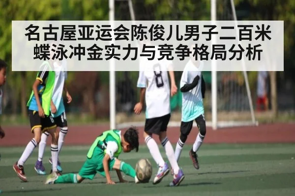 名古屋亚运会陈俊儿男子二百米蝶泳冲金实力与竞争格局分析