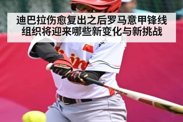迪巴拉伤愈复出之后罗马意甲锋线组织将迎来哪些新变化与新挑战