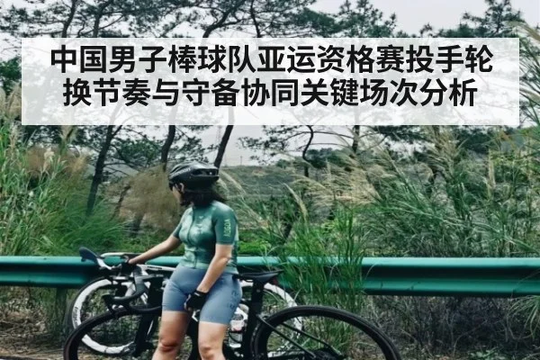 中国男子棒球队亚运资格赛投手轮换节奏与守备协同关键场次分析
